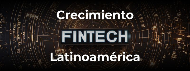 El crecimiento de las Fintech en Latinoamérica