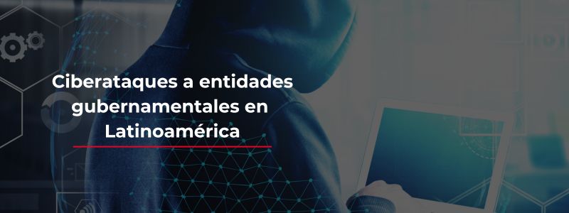 Ciberataques más comunes a entidades de gobierno en LATAM