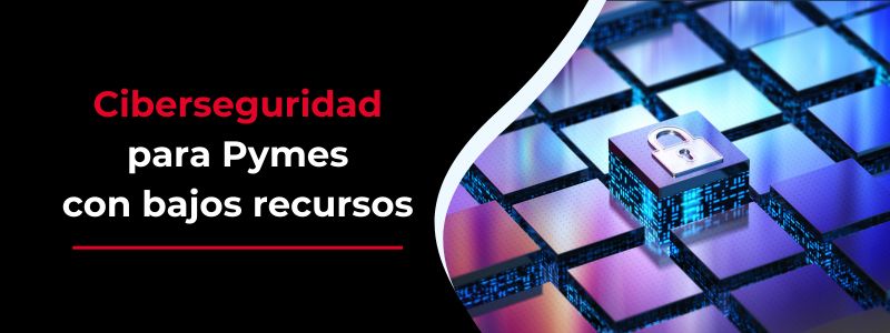 Protección de ciberataques para Pymes con pocos recursos